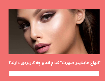 "انواع هایلایتر صورت" کدام اند و چه کاربردی دارند؟